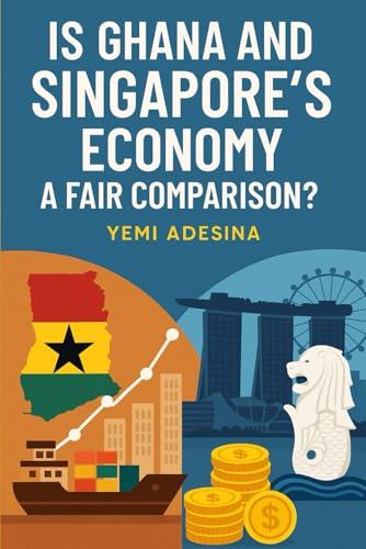 Cover of Is Ghana and Singapore's Economy a Fair Comparison?