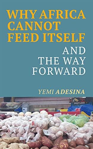 Cover of WHY AFRICA CANNOT FEED ITSELF AND THE WAY FORWARD